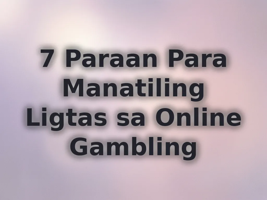 7 Paraan Para Manatiling Ligtas sa Online Gambling