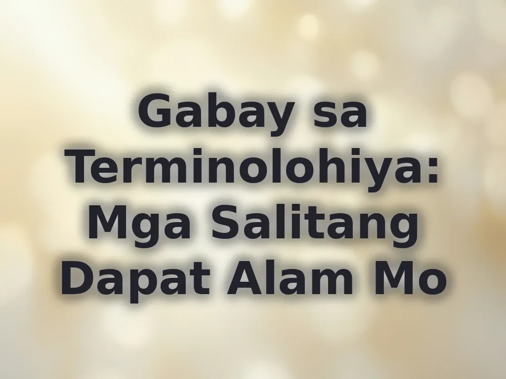 Gabay sa Terminolohiya: Mga Salitang Dapat Alam Mo