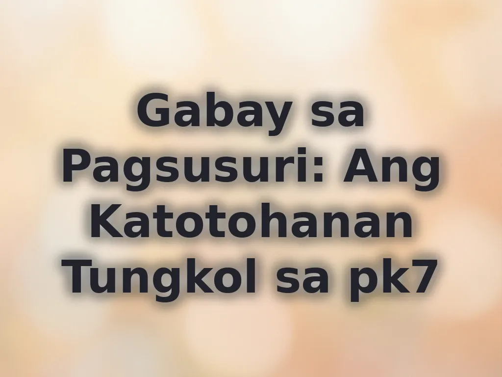 Gabay sa Pagsusuri: Ang Katotohanan Tungkol sa pk7